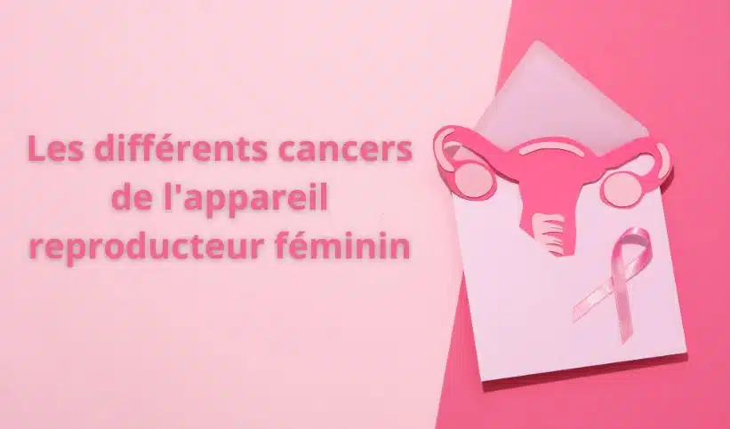 Les différents cancers de l'appareil reproducteur féminin